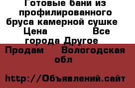 Готовые бани из профилированного бруса,камерной сушке. › Цена ­ 145 000 - Все города Другое » Продам   . Вологодская обл.